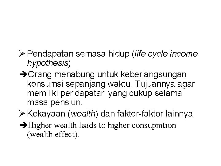 Ø Pendapatan semasa hidup (life cycle income hypothesis) Orang menabung untuk keberlangsungan konsumsi sepanjang