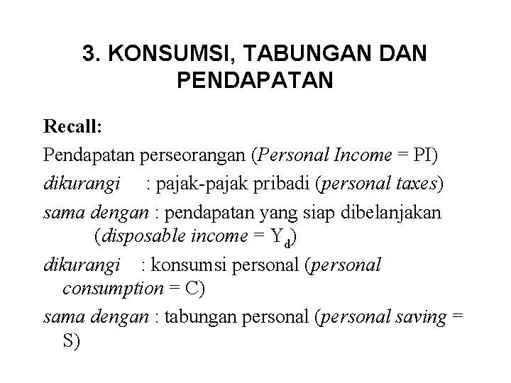 3. KONSUMSI, TABUNGAN DAN PENDAPATAN Recall: Pendapatan perseorangan (Personal Income = PI) dikurangi :