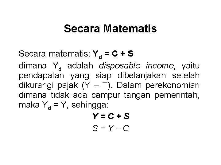 Secara Matematis Secara matematis: Yd = C + S dimana Yd adalah disposable income,