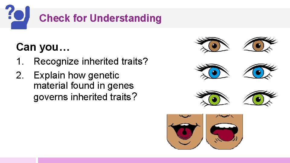 Check for Understanding Can you… 1. Recognize inherited traits? 2. Explain how genetic material