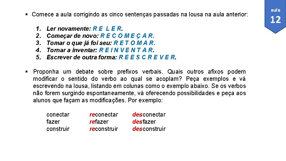 § Comece a aula corrigindo as cinco sentenças passadas na lousa na aula anterior: