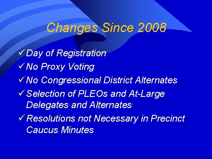 Changes Since 2008 ü Day of Registration ü No Proxy Voting ü No Congressional