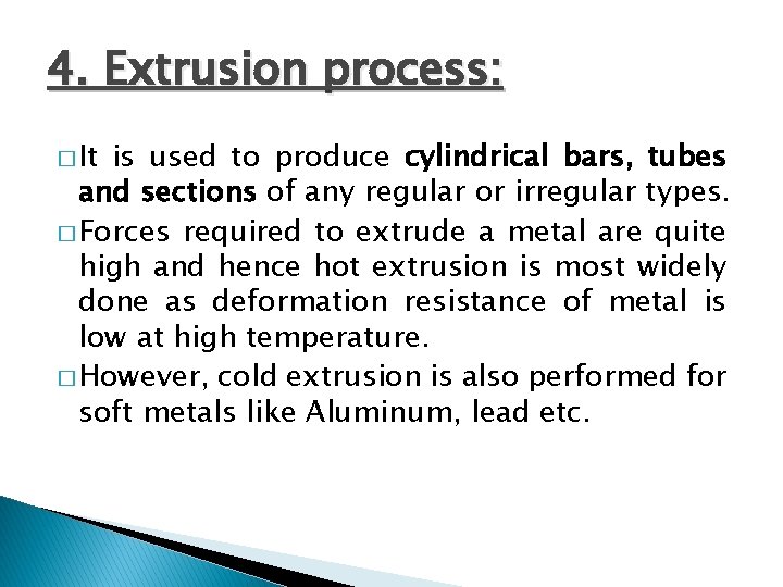 4. Extrusion process: � It is used to produce cylindrical bars, tubes and sections