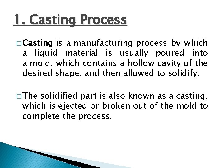 1. Casting Process � Casting is a manufacturing process by which a liquid material