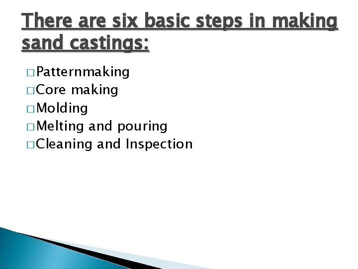 There are six basic steps in making sand castings: � Patternmaking � Core making