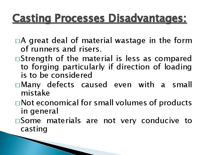 Casting Processes Disadvantages: �A great deal of material wastage in the form of runners