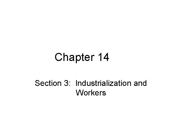 Chapter 14 Section 3: Industrialization and Workers 