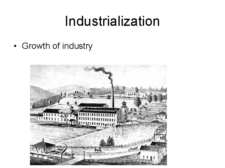 Industrialization • Growth of industry 