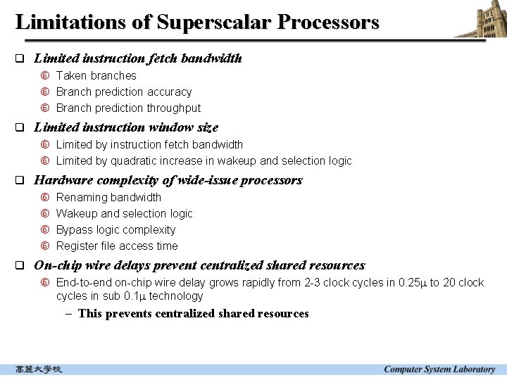 Limitations of Superscalar Processors q Limited instruction fetch bandwidth Taken branches Branch prediction accuracy Limitations of Superscalar Processors q Limited instruction fetch bandwidth Taken branches Branch prediction accuracy