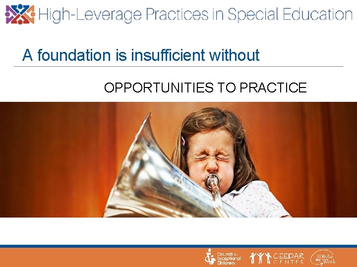A foundation is insufficient without OPPORTUNITIES TO PRACTICE 