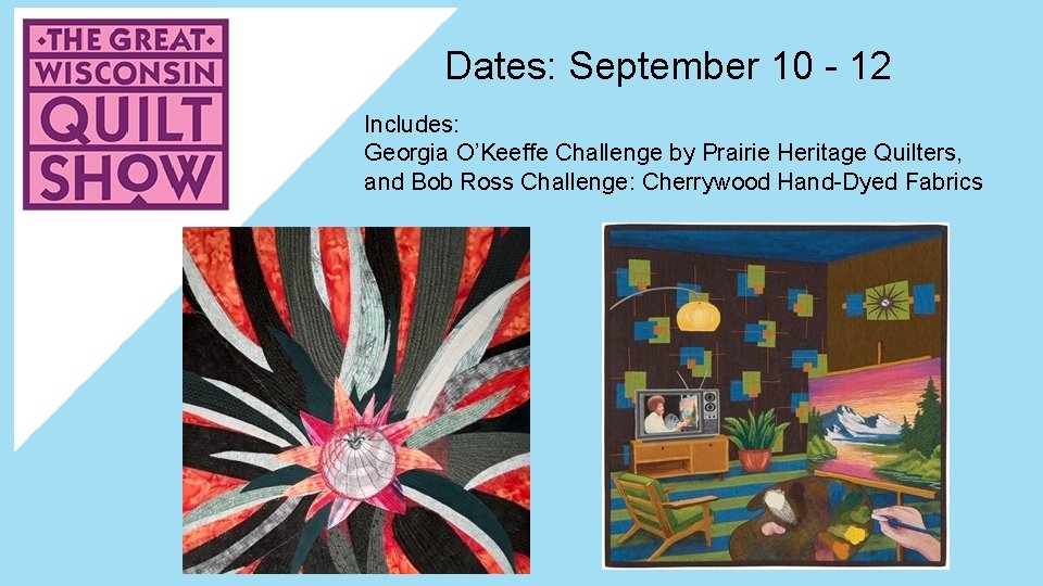 Dates: September 10 - 12 Includes: Georgia O’Keeffe Challenge by Prairie Heritage Quilters, and