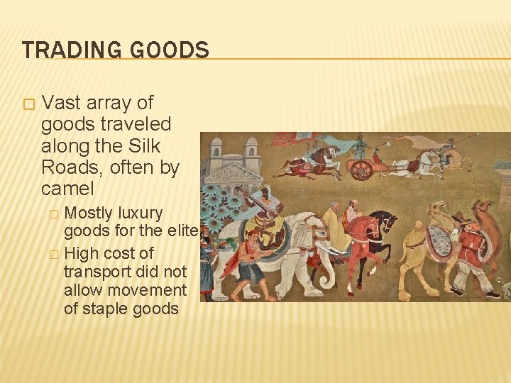 TRADING GOODS � Vast array of goods traveled along the Silk Roads, often by