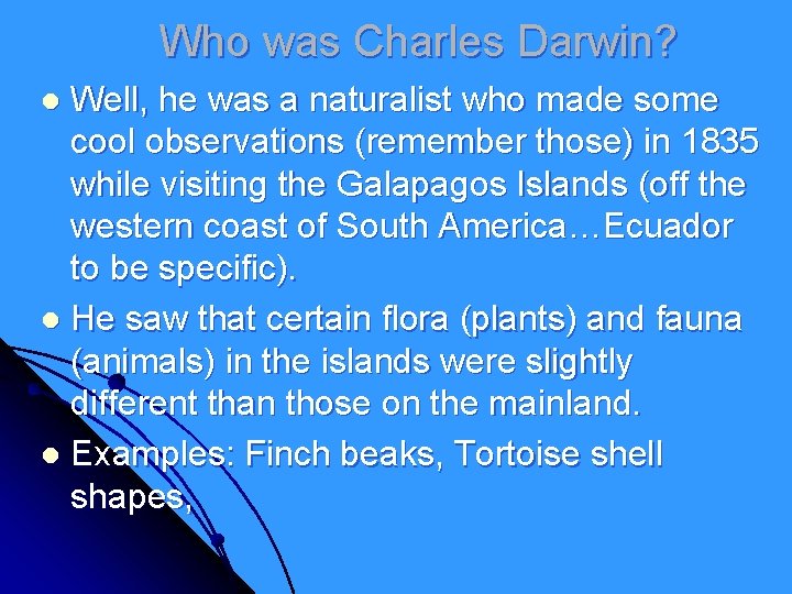 Who was Charles Darwin? Well, he was a naturalist who made some cool observations Who was Charles Darwin? Well, he was a naturalist who made some cool observations