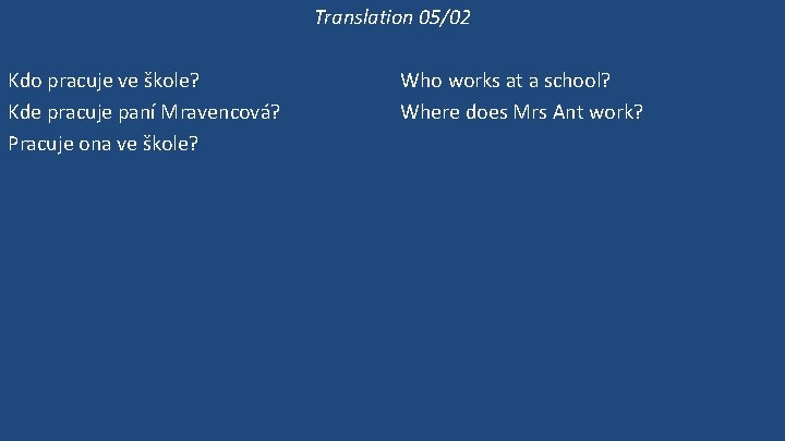 Translation 05/02 Kdo pracuje ve škole? Kde pracuje paní Mravencová? Pracuje ona ve škole?