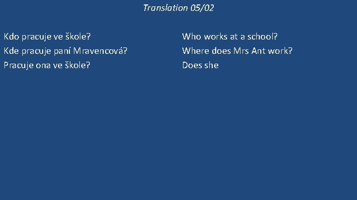 Translation 05/02 Kdo pracuje ve škole? Kde pracuje paní Mravencová? Pracuje ona ve škole?