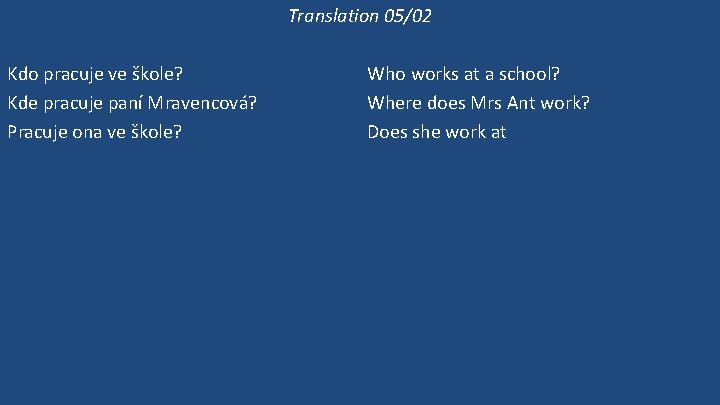 Translation 05/02 Kdo pracuje ve škole? Kde pracuje paní Mravencová? Pracuje ona ve škole?