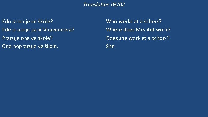 Translation 05/02 Kdo pracuje ve škole? Kde pracuje paní Mravencová? Pracuje ona ve škole?