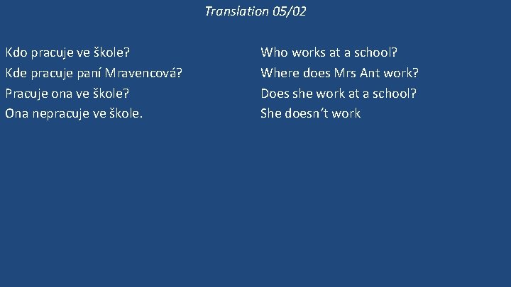 Translation 05/02 Kdo pracuje ve škole? Kde pracuje paní Mravencová? Pracuje ona ve škole?