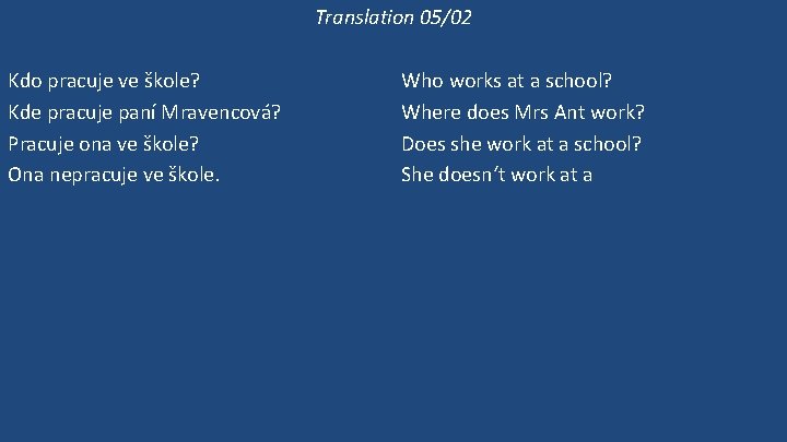 Translation 05/02 Kdo pracuje ve škole? Kde pracuje paní Mravencová? Pracuje ona ve škole?