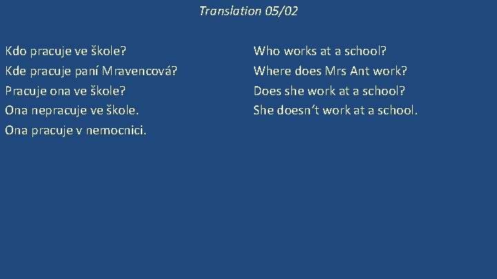 Translation 05/02 Kdo pracuje ve škole? Kde pracuje paní Mravencová? Pracuje ona ve škole?