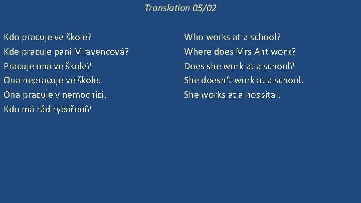 Translation 05/02 Kdo pracuje ve škole? Kde pracuje paní Mravencová? Pracuje ona ve škole?