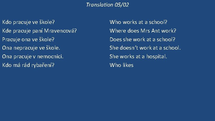 Translation 05/02 Kdo pracuje ve škole? Kde pracuje paní Mravencová? Pracuje ona ve škole?