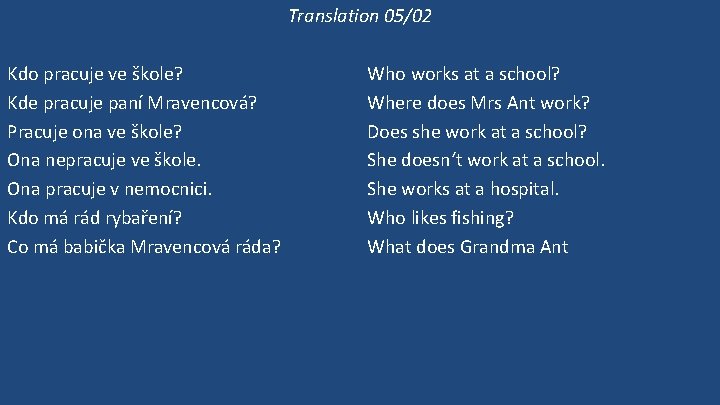 Translation 05/02 Kdo pracuje ve škole? Kde pracuje paní Mravencová? Pracuje ona ve škole?