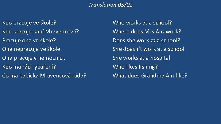 Translation 05/02 Kdo pracuje ve škole? Kde pracuje paní Mravencová? Pracuje ona ve škole?