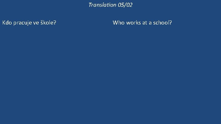 Translation 05/02 Kdo pracuje ve škole? Kde pracuje paní Mravencová? Pracuje ve škole? Ona