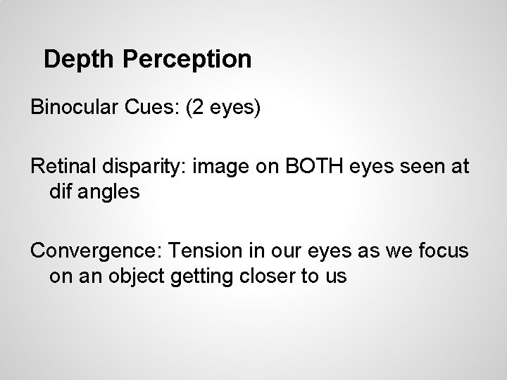 Depth Perception Binocular Cues: (2 eyes) Retinal disparity: image on BOTH eyes seen at