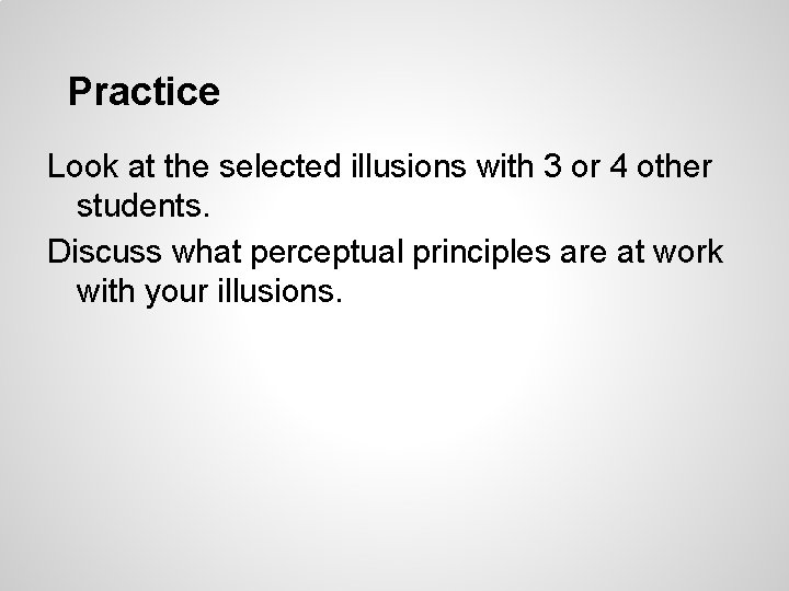 Practice Look at the selected illusions with 3 or 4 other students. Discuss what