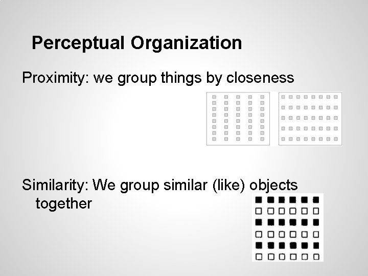 Perceptual Organization Proximity: we group things by closeness Similarity: We group similar (like) objects