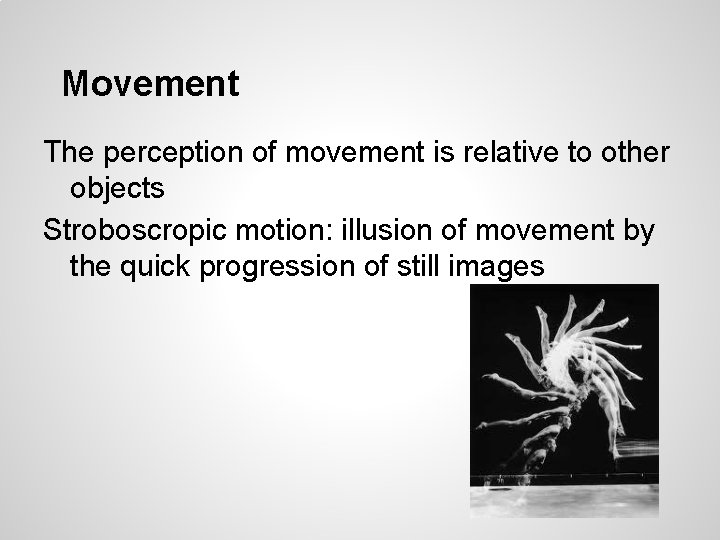 Movement The perception of movement is relative to other objects Stroboscropic motion: illusion of