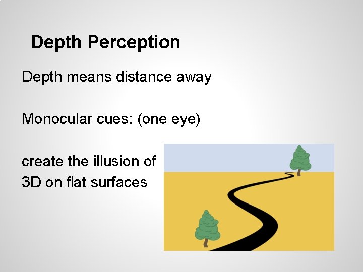 Depth Perception Depth means distance away Monocular cues: (one eye) create the illusion of