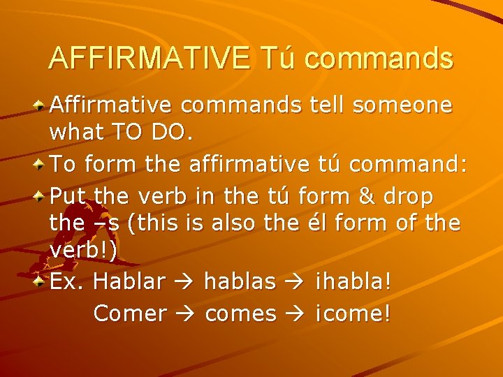 AFFIRMATIVE Tú commands Affirmative commands tell someone what TO DO. To form the affirmative