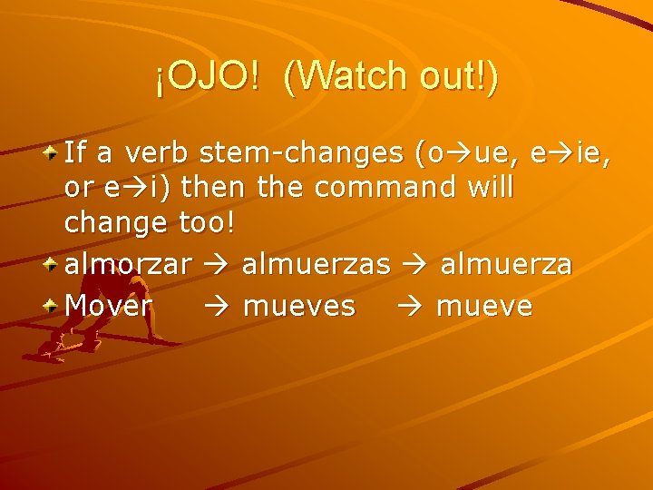 ¡OJO! (Watch out!) If a verb stem-changes (o ue, e ie, or e i)