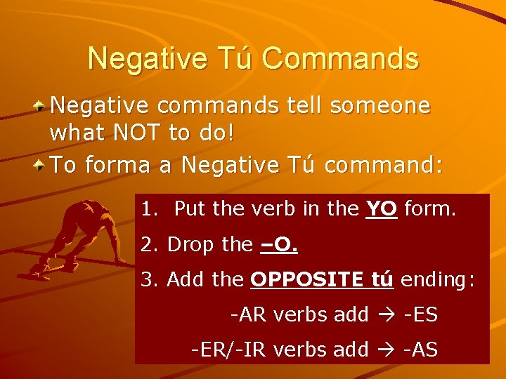 Negative Tú Commands Negative commands tell someone what NOT to do! To forma a