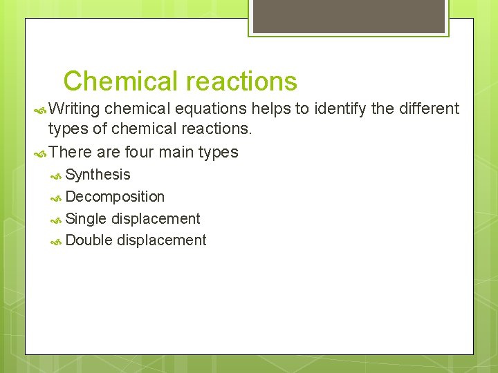 Chemical reactions Writing chemical equations helps to identify the different types of chemical reactions.