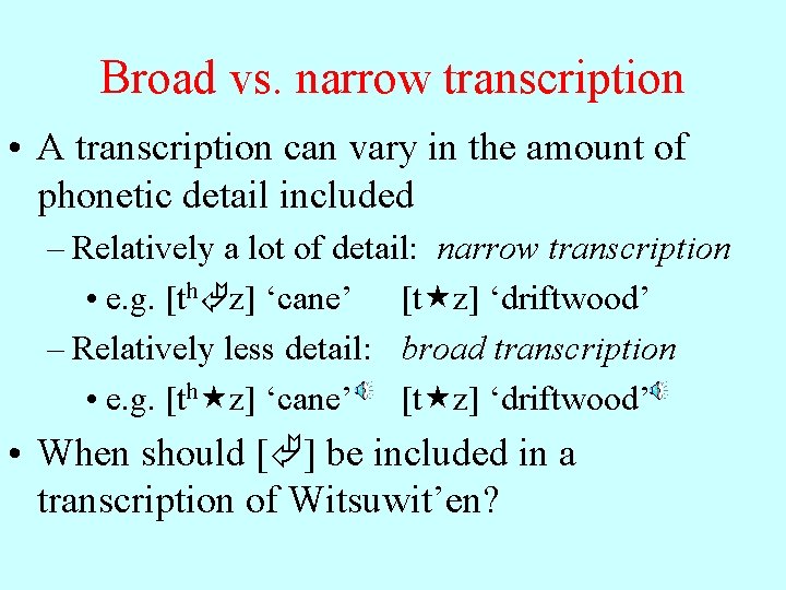 Broad vs. narrow transcription • A transcription can vary in the amount of phonetic
