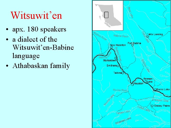 Witsuwit’en • apx. 180 speakers • a dialect of the Witsuwit’en-Babine language • Athabaskan