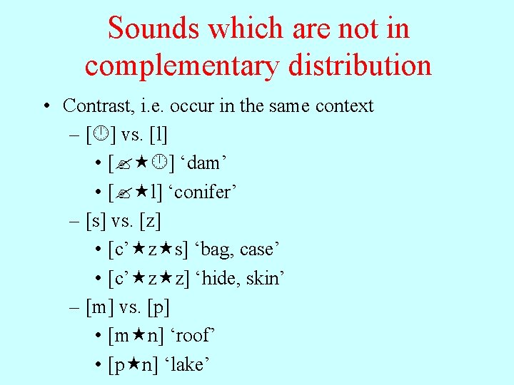 Sounds which are not in complementary distribution • Contrast, i. e. occur in the