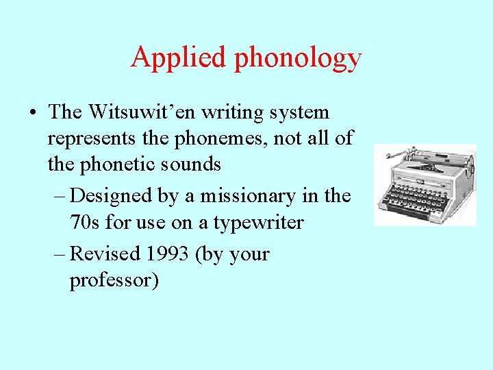 Applied phonology • The Witsuwit’en writing system represents the phonemes, not all of the