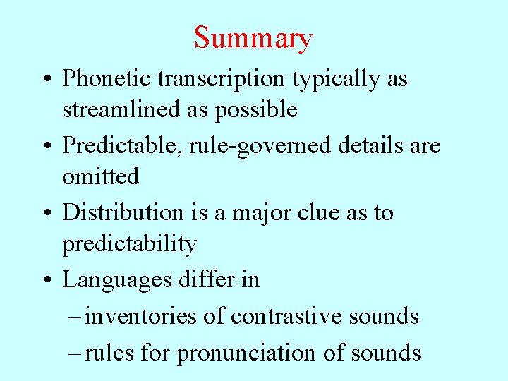Summary • Phonetic transcription typically as streamlined as possible • Predictable, rule-governed details are