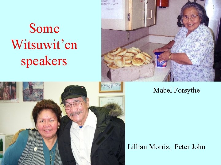 Some Witsuwit’en speakers Mabel Forsythe Lillian Morris, Peter John 