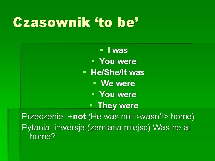 Czasownik ‘to be’ § I was § You were § He/She/It was § We