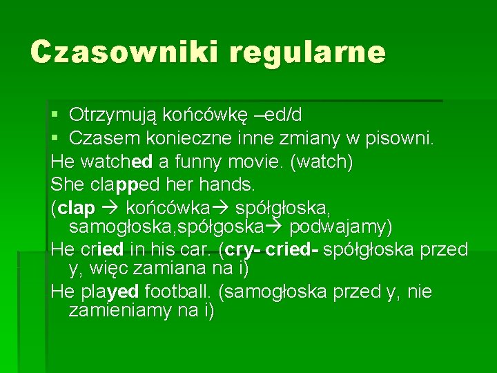 Czasowniki regularne § Otrzymują końcówkę –ed/d § Czasem konieczne inne zmiany w pisowni. He