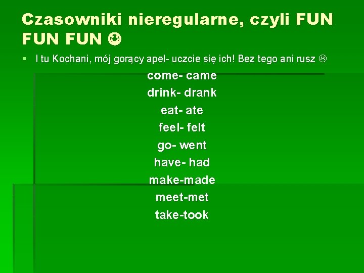 Czasowniki nieregularne, czyli FUN FUN § I tu Kochani, mój gorący apel- uczcie się
