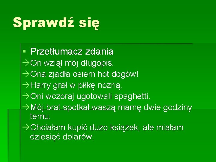 Sprawdź się § Przetłumacz zdania On wziął mój długopis. Ona zjadła osiem hot dogów!
