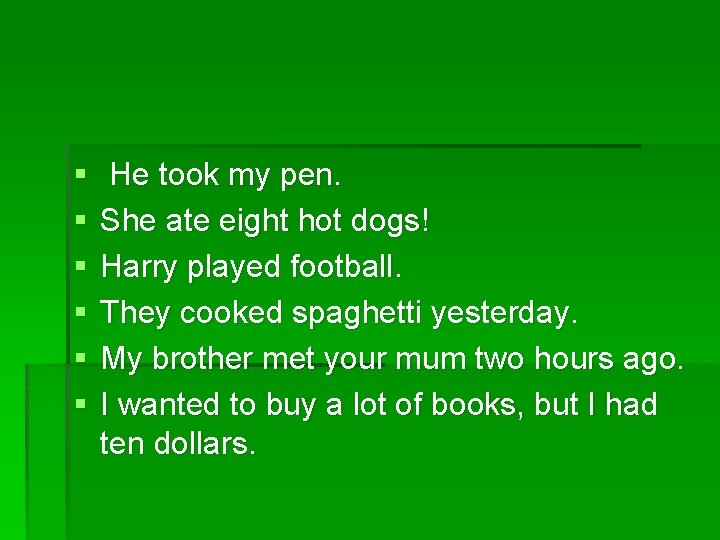 § § § He took my pen. She ate eight hot dogs! Harry played