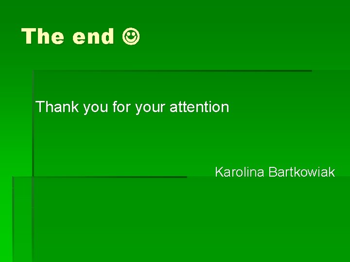 The end Thank you for your attention Karolina Bartkowiak 